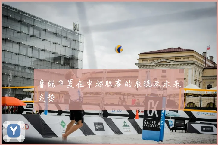 鲁能华夏在中超联赛的表现及未来走势